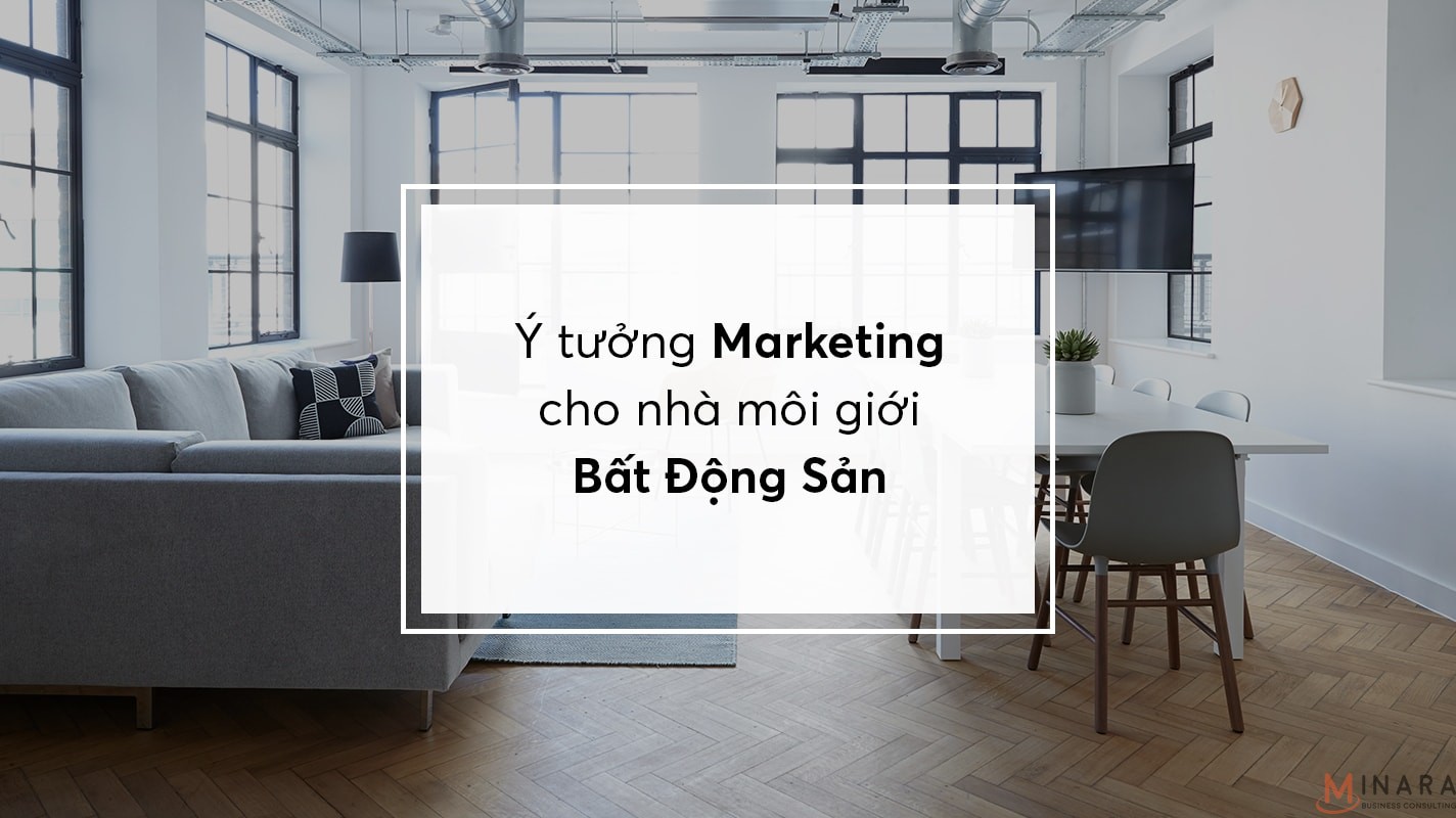 Là nhà môi giới bất động sản cần phải biết 8 ý tưởng Marketing này